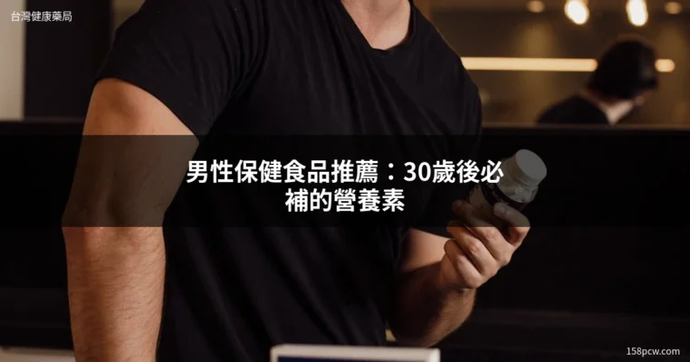 男性保健食品推薦 30歲男性營養補充 瑪卡精胺酸