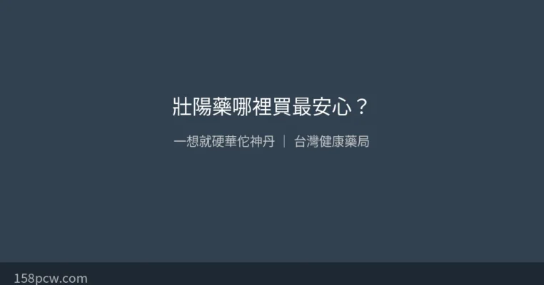 壯陽藥哪裡買最安心？藥師揭密一想就硬華佗神丹購買管道與真實評價